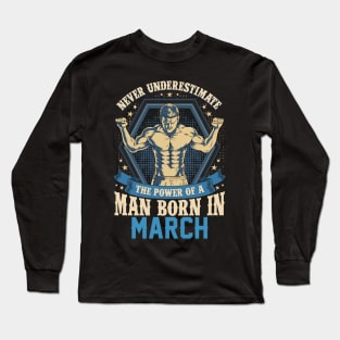 Never Underestimate Power Man Born in March Long Sleeve T-Shirt